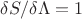 $\delta S/\delta\Lambda=1$