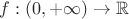 $f: (0,+\infty)\to\mathbb{R}$