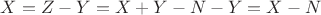 $X = Z - Y = X + Y - N - Y = X - N$