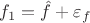 $f_1 = \hat f + \varepsilon_f$