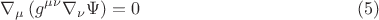 $$
\nabla_{\mu} \left(  g^{\mu \nu} \nabla_{\nu} \Psi \right) = 0 \eqno(5)
$$