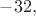 $-32,$