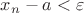 $\abs{x_n-a}<\varepsilon$