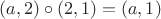 $(a,2)\circ(2,1)=(a,1)$ $(a,2)\circ(2,1)=(a,1)$