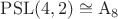 $\mathrm{PSL}(4, 2) \cong \mathrm A_8$