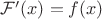 $\mathcal{F}'(x) = f(x)$