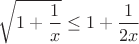 $\sqrt{1+\dfrac1x}\le 1+\dfrac{1}{2x}$