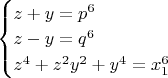 $\begin{cases}
z+y=p^6\\
z-y=q^6\\
z^4+z^2y^2+y^4=x_1^6
\end{cases}
$