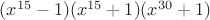 $(x^{15}-1)(x^{15}+1)(x^{30}+1)$