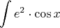 $$\int\limits_{}^{}e^2 \cdot \cos x $$