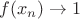 $f(x_n)\to 1$