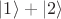 $\left| 1 \right\rangle + \left| 2 \right\rangle$