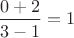 $\dfrac{0+2}{3-1}=1$
