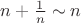 $n+\frac{1}{n}\sim{n}$