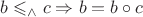 $b\leqslant_\wedge c \Rightarrow b = b\circ c$