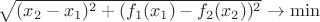$\sqrt{(x_2-x_1)^2+(f_1(x_1)-f_2(x_2))^2}\to\min$