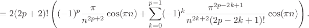 $$=2(2p+2)!\left((-1)^p\frac{\pi}{n^{2p+2}}\cos(\pi n)+\sum\limits_{k=0}^{p-1}(-1)^k\frac{\pi^{2p-2k+1}}{n^{2k+2}(2p-2k+1)!}\cos(\pi n)\right).$$