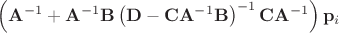 $\left(\mathbf A^{-1} + \mathbf A^{-1}\mathbf B\left(\mathbf D - \mathbf C\mathbf A^{-1}\mathbf B\right)^{-1}\mathbf C\mathbf A^{-1}\right)\mathbf p_i$