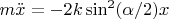 $m\ddot{x}=-2k\sin^2(\alpha/2)x$