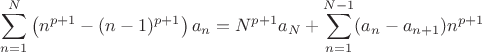 $\displaystyle\sum_{n=1}^N\left(n^{p+1}-(n-1)^{p+1}\right)a_n=N^{p+1}a_N+\sum_{n=1}^{N-1}(a_n-a_{n+1})n^{p+1}$