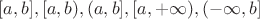 $[a,b],[a, b), (a, b],[a, +\infty), (-\infty, b]$