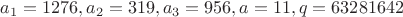 $a_1=1276, a_2=319, a_3=956, a=11, q=63281642$
