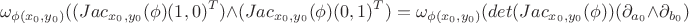 $$\omega_{\phi(x_0,y_0)} ((Jac_{x_0,y_0} (\phi) (1,0)^T)  \wedge (Jac_{x_0,y_0} (\phi) (0,1)^T) =  \omega_{\phi(x_0,y_0)} (det(Jac_{x_0,y_0}(\phi)) (\partial_{a_0} \wedge \partial_{b_0}) $$