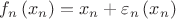 $\[{f_n}\left( {{x_n}} \right) = {x_n} + {\varepsilon _n}\left( {{x_n}} \right)\]
$