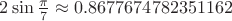 $2\sin{\frac{\pi}{7}} \approx 0.8677674782351162$