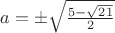 $a=\pm\sqrt\frac{5-\sqrt{21}}{2}$