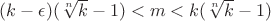 $(k - \epsilon)(\sqrt[n]{k}-1)<m<k(\sqrt[n]{k}-1)$