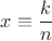 $x\equiv\dfrac{k}{n}$