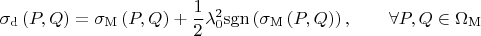 $$\sigma _{\mathrm{d}}\left( P,Q\right) =\sigma _{\mathrm{M}}\left( P,Q\right)
+\frac{1}{2}\lambda _{0}^{2}\mathrm{sgn}\left( \sigma _{\mathrm{M}}\left(
P,Q\right) \right) ,\qquad \forall P,Q\in \Omega _{\mathrm{M}}$$