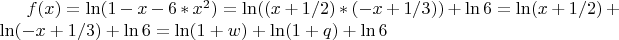 $f(x)=\ln(1-x-6*x^2)=\ln((x+1/2)*(-x+1/3))+\ln6=\ln(x+1/2)+\ln(-x+1/3)+\ln6=\ln(1+w)+\ln(1+q)+\ln6$