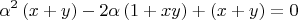 $$\[
\alpha ^2 \left( {x + y} \right) - 2\alpha \left( {1 + xy} \right) + \left( {x + y} \right) = 0
\]$