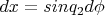 $dx=sinq_2d\phi$