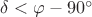 $\delta < \varphi - 90^\circ$