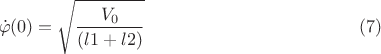 $$\dot{\varphi}(0)=\sqrt{\frac{V_0}{(l1+l2)}}\eqno(7)$$
