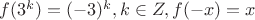 $f(3^k)=(-3)^k,k\in Z, f(-x)=x$
