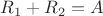 $R_1+R_2=A$