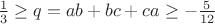 $\frac{1}{3} \ge q=ab+bc+ca \ge -\frac{5}{12}$