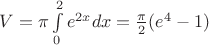 $\[
V = \pi \int\limits_0^2 {e^{2x} } dx = \frac{\pi }
{2}(e^4  - 1)
\]$