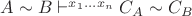 $A\sim B \vdash^{x_1...x_n} C_A \sim C_B $ $A\sim B \vdash^{x_1...x_n} C_A \sim C_B $