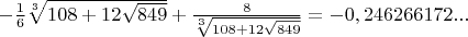 $-\frac{1}{6}\sqrt[3]{108+12\sqrt{849}}+\frac{8}{\sqrt[3]{108+12\sqrt{849}}}=-0,246266172...$