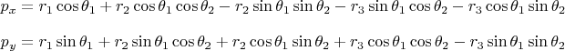$$p_x = r_1 \cos \theta_1 + r_2\cos\theta_1\cos\theta_2 - r_2\sin\theta_1\sin\theta_2 - r_3\sin\theta_1\cos\theta_2 - r_3\cos\theta_1\sin\theta_2$$
$$p_y = r_1 \sin \theta_1 + r_2\sin\theta_1\cos\theta_2 + r_2\cos\theta_1\sin\theta_2 + r_3\cos\theta_1\cos\theta_2 - r_3\sin\theta_1\sin\theta_2$$