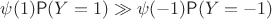$\psi(1)\mathsf P(Y=1) \gg \psi(-1)\mathsf P(Y=-1)$