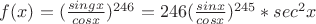 $f(x) = (\frac {sing x} {cos x})^{246} = 246 (\frac {sin x} {cos x})^{245} * sec^2 x$