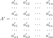 $A^\prime=\begin{matrix}a_{11}^\prime&a_{12}^\prime&\ldots&a_{1n}^\prime\\\cdots&\cdots&\cdots&\cdots\\a_{s1}^\prime&a_{s2}^\prime&\cdots&a_{sn}^\prime\\\cdots&\cdots&\cdots&\cdots\\a_{t1}^\prime&a_{t2}^\prime&\cdots&a_{tn}^\prime\\\cdots&\cdots&\cdots&\cdots\\a_{n1}^\prime&a_{n2}^\prime&\cdots&a_{nn}^\prime\\\end{matrix}$