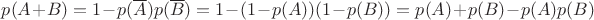 $p(A+B)=1-p(\overline{A})p(\overline{B})=1-(1-p(A))(1-p(B))=p(A)+p(B)-p(A)p(B)$
