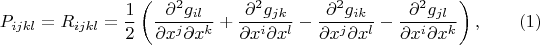 $$P_{ijkl}=R_{ijkl}=\frac 1 2 \left(\frac {\partial^2 g_{il}} {\partial x^j \partial x^k} + \frac {\partial^2 g_{jk}} {\partial x^i \partial x^l} - \frac {\partial^2 g_{ik}} {\partial x^j \partial x^l} - \frac {\partial^2 g_{jl}} {\partial x^i \partial x^k} \right),\qquad (1)$$
